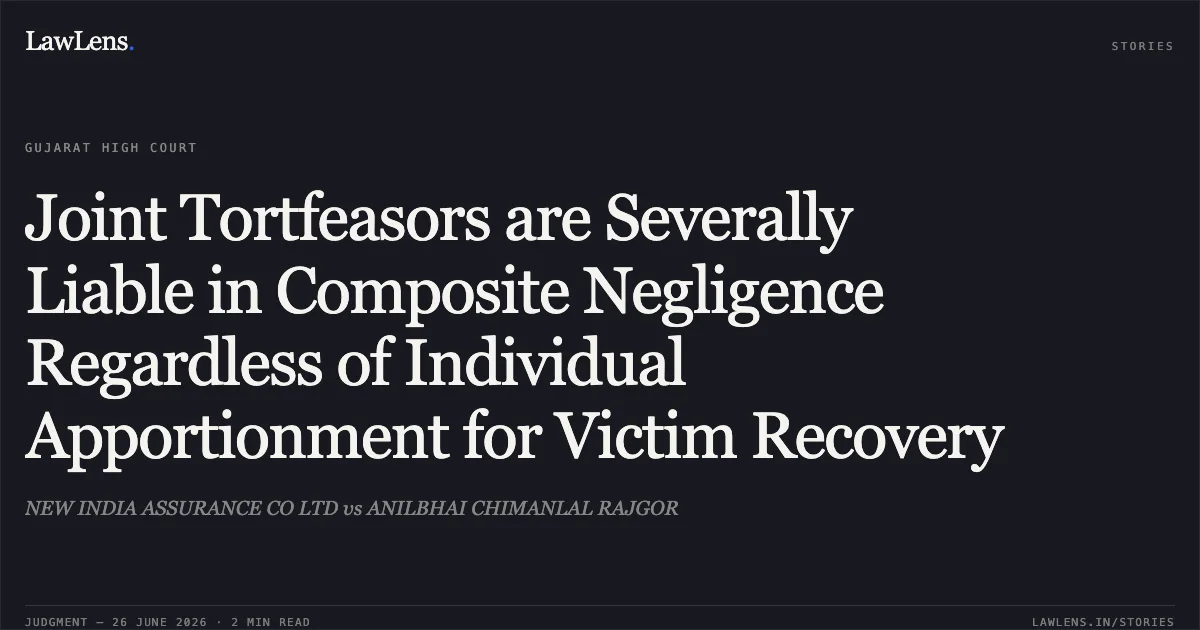 Joint Tortfeasors are Severally Liable in Composite Negligence Regardless of Individual Apportionment for Victim Recovery. NEW INDIA ASSURANCE CO LTD vs ANILBHAI CHIMANLAL RAJGOR. Gujarat High Court. LawLens