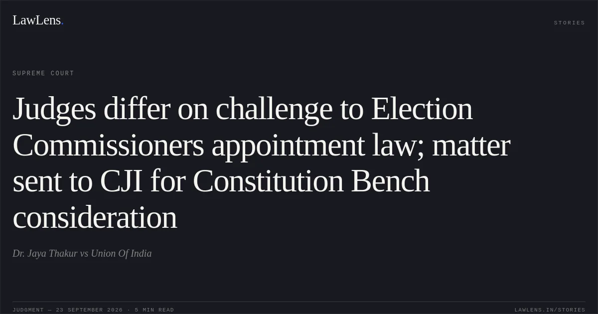 Judges differ on challenge to Election Commissioners appointment law; matter sent to CJI for Constitution Bench consideration. Dr. Jaya Thakur vs Union Of India. Supreme Court. LawLens