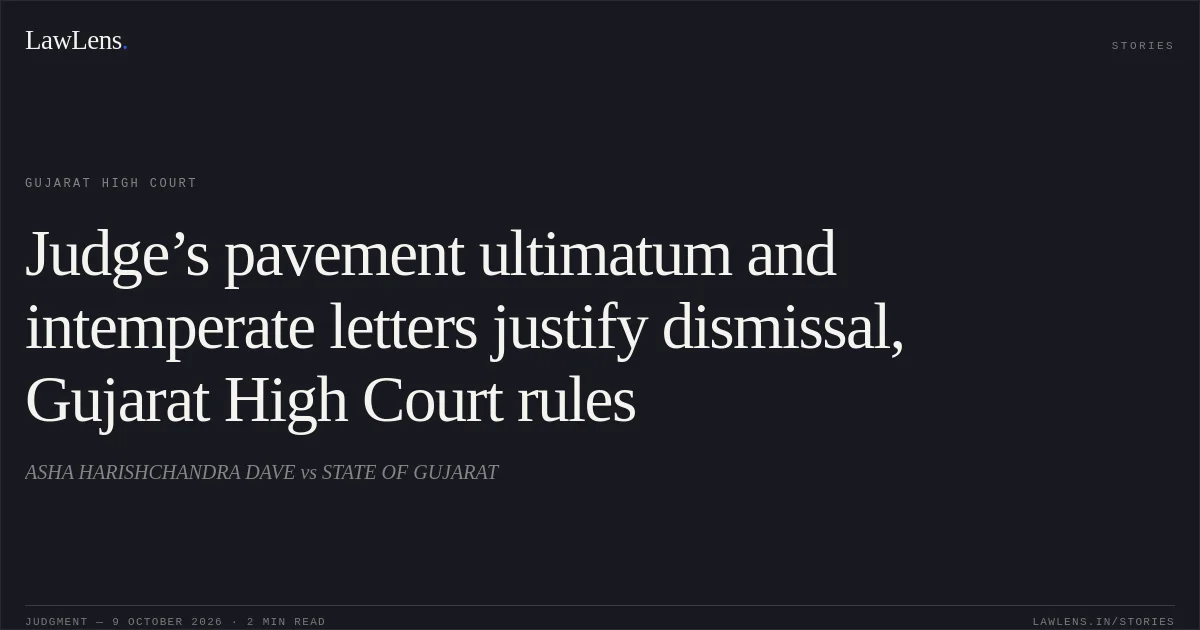 Judge’s pavement ultimatum and intemperate letters justify dismissal, Gujarat High Court rules. ASHA HARISHCHANDRA DAVE vs STATE OF GUJARAT. Gujarat High Court. LawLens