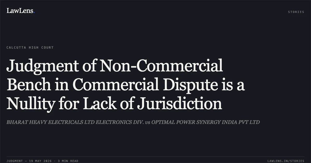Judgment of Non-Commercial Bench in Commercial Dispute is a Nullity for Lack of Jurisdiction. BHARAT HEAVY ELECTRICALS LTD ELECTRONICS DIV. vs OPTIMAL POWER SYNERGY INDIA PVT LTD. Calcutta High Court. LawLens