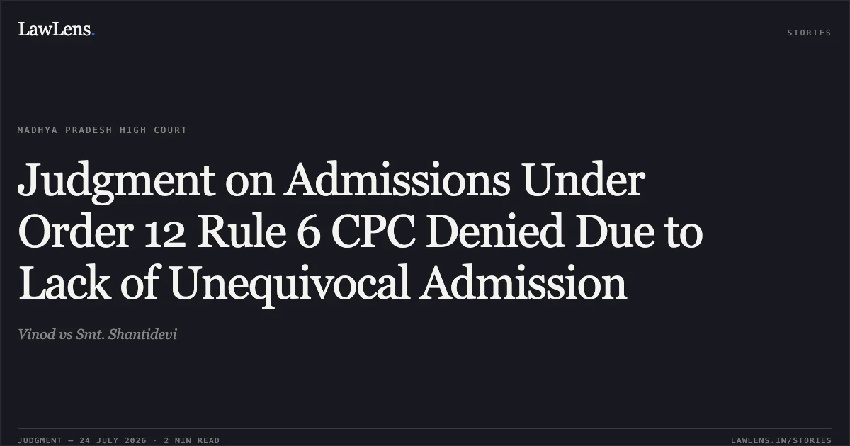 Judgment on Admissions Under Order 12 Rule 6 CPC Denied Due to Lack of Unequivocal Admission. Vinod vs Smt. Shantidevi. Madhya Pradesh High Court. LawLens