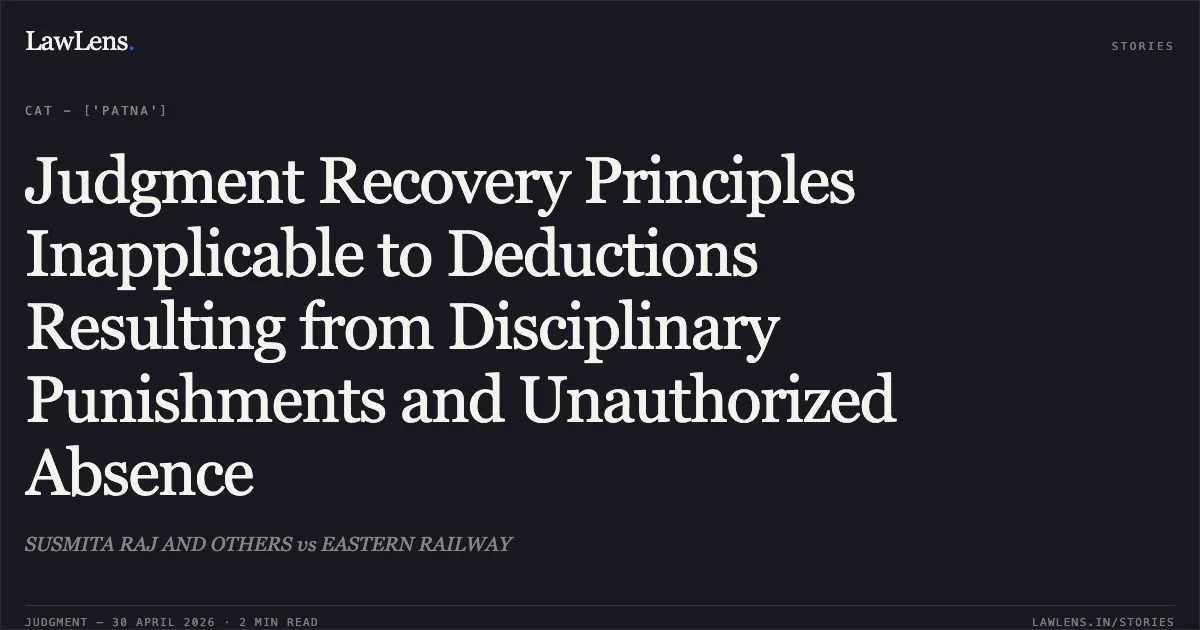Judgment Recovery Principles Inapplicable to Deductions Resulting from Disciplinary Punishments and Unauthorized Absence. SUSMITA RAJ AND OTHERS vs EASTERN RAILWAY. Central Administrative Tribunal. LawLens