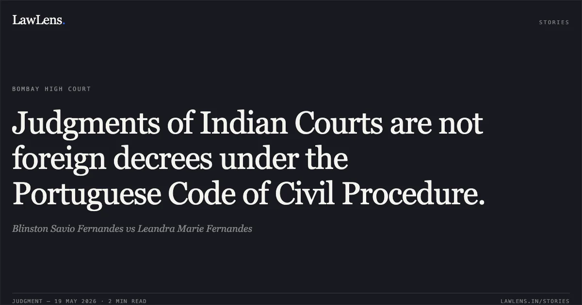 Judgments of Indian Courts are not foreign decrees under the Portuguese Code of Civil Procedure.. Blinston Savio Fernandes vs Leandra Marie Fernandes. Bombay High Court. LawLens