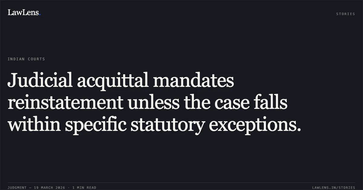 Judicial acquittal mandates reinstatement unless the case falls within specific statutory exceptions.. Ajeet Singh vs UNION OF INDIA. Central Administrative Tribunal. LawLens
