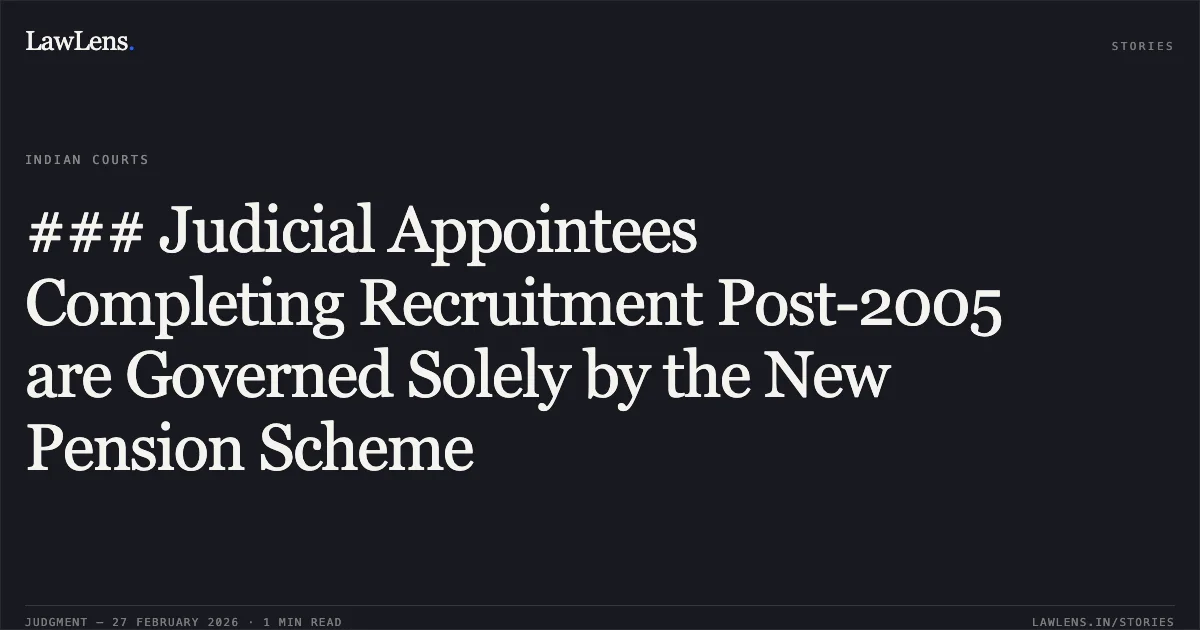 ### Judicial Appointees Completing Recruitment Post-2005 are Governed Solely by the New Pension Scheme. Sheo Murat Prasad v. The State of Bihar & Ors. [CWJC No. 664 of 2025]. Patna High Court. LawLens