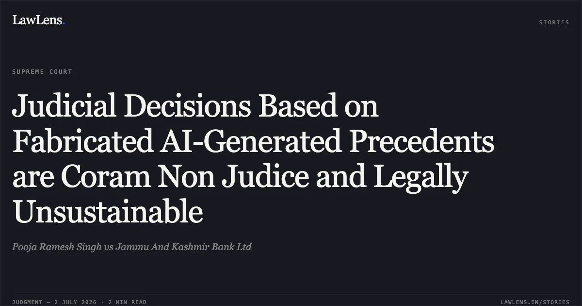 Judicial Decisions Based on Fabricated AI-Generated Precedents are Coram Non Judice and Legally Unsustainable. Pooja Ramesh Singh vs Jammu And Kashmir Bank Ltd. Supreme Court. LawLens