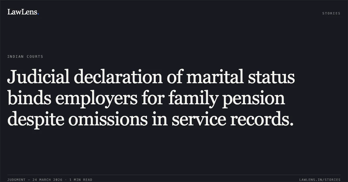 Judicial declaration of marital status binds employers for family pension despite omissions in service records.. GIRIJA ALIAS GIRIJAMMA vs Indian Institute of Horticulture Research. Central Administrative Tribunal. LawLens