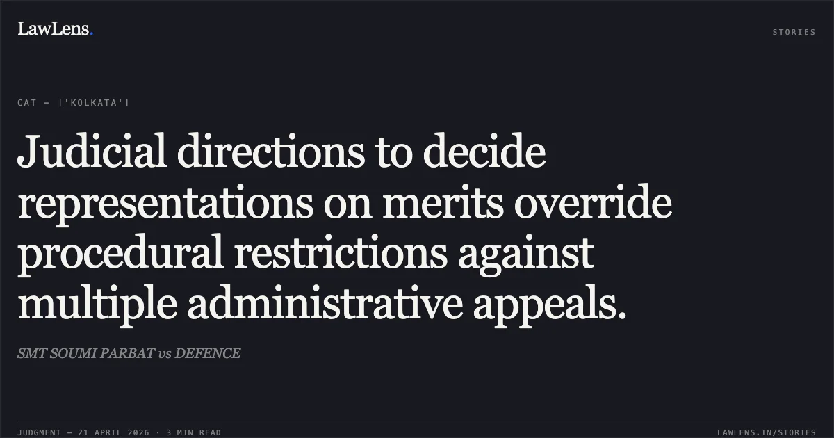 Judicial directions to decide representations on merits override procedural restrictions against multiple administrative appeals.. SMT SOUMI PARBAT vs DEFENCE. Central Administrative Tribunal. LawLens