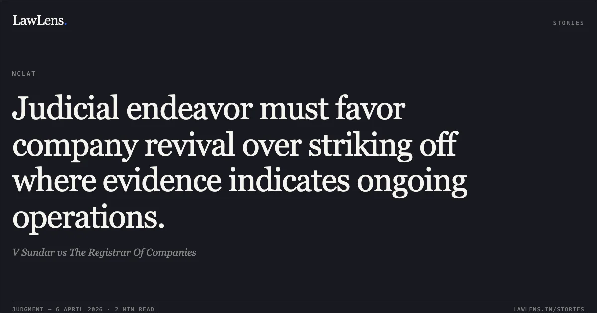 Judicial endeavor must favor company revival over striking off where evidence indicates ongoing operations.. V Sundar vs The Registrar Of Companies. National Company Law Appellate Tribunal. LawLens