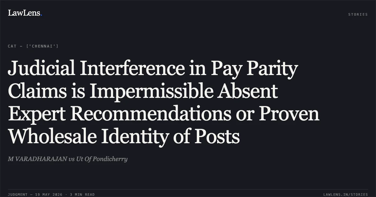 Judicial Interference in Pay Parity Claims is Impermissible Absent Expert Recommendations or Proven Wholesale Identity of Posts. M VARADHARAJAN vs Ut Of Pondicherry. Central Administrative Tribunal. LawLens