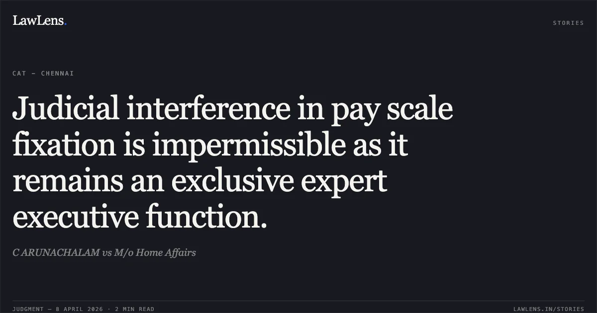 Judicial interference in pay scale fixation is impermissible as it remains an exclusive expert executive function.. C ARUNACHALAM vs M/o Home Affairs. Central Administrative Tribunal. LawLens