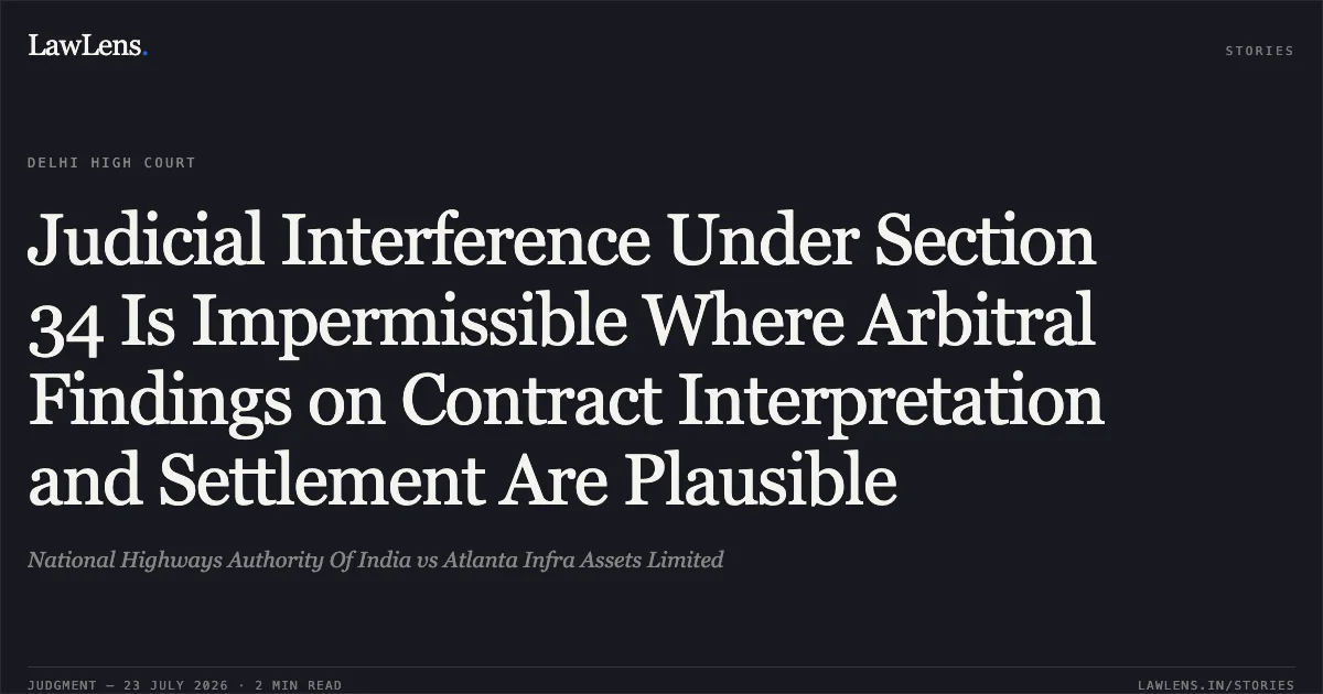 Judicial Interference Under Section 34 Is Impermissible Where Arbitral Findings on Contract Interpretation and Settlement Are Plausible. National Highways Authority Of India vs Atlanta Infra Assets Limited. Delhi High Court. LawLens