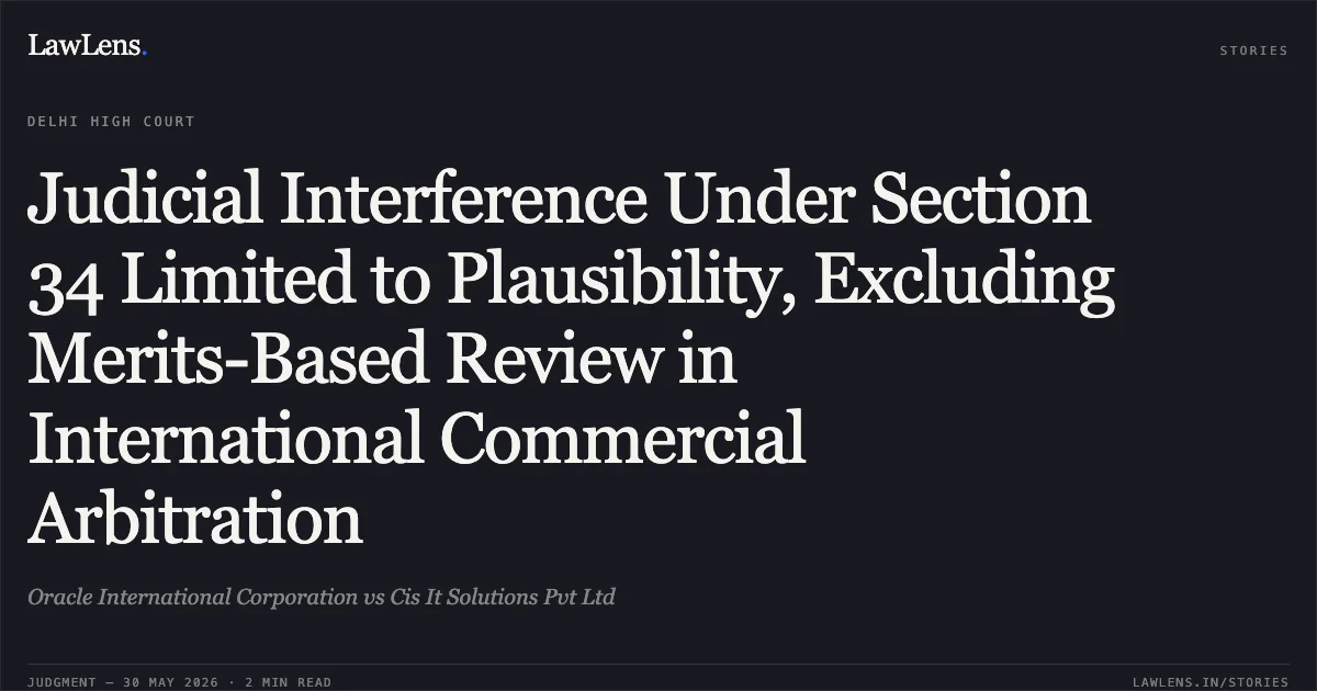 Judicial Interference Under Section 34 Limited to Plausibility, Excluding Merits-Based Review in International Commercial Arbitration. Oracle International Corporation vs Cis It Solutions Pvt Ltd. Delhi High Court. LawLens