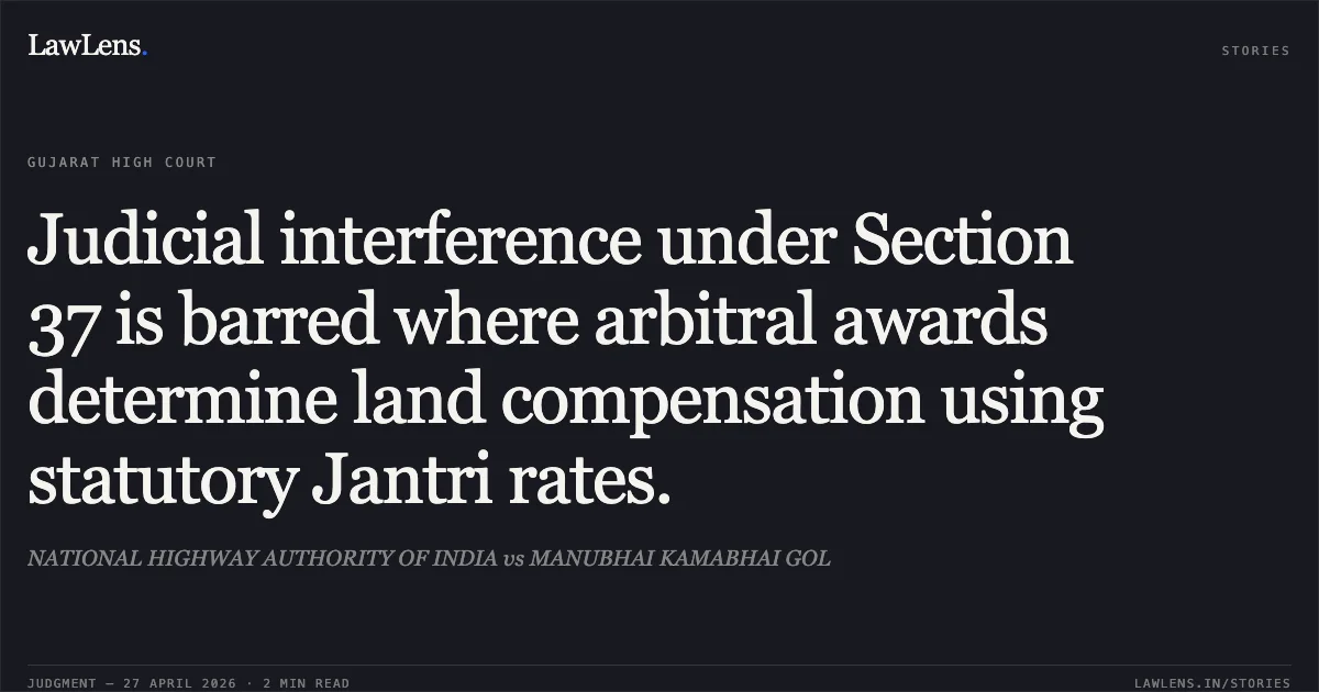 Judicial interference under Section 37 is barred where arbitral awards determine land compensation using statutory Jantri rates.. NATIONAL HIGHWAY AUTHORITY OF INDIA vs MANUBHAI KAMABHAI GOL. Gujarat High Court. LawLens