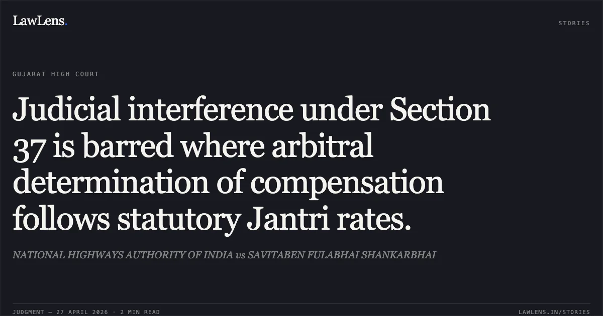 Judicial interference under Section 37 is barred where arbitral determination of compensation follows statutory Jantri rates.. NATIONAL HIGHWAYS AUTHORITY OF INDIA vs SAVITABEN FULABHAI SHANKARBHAI. Gujarat High Court. LawLens