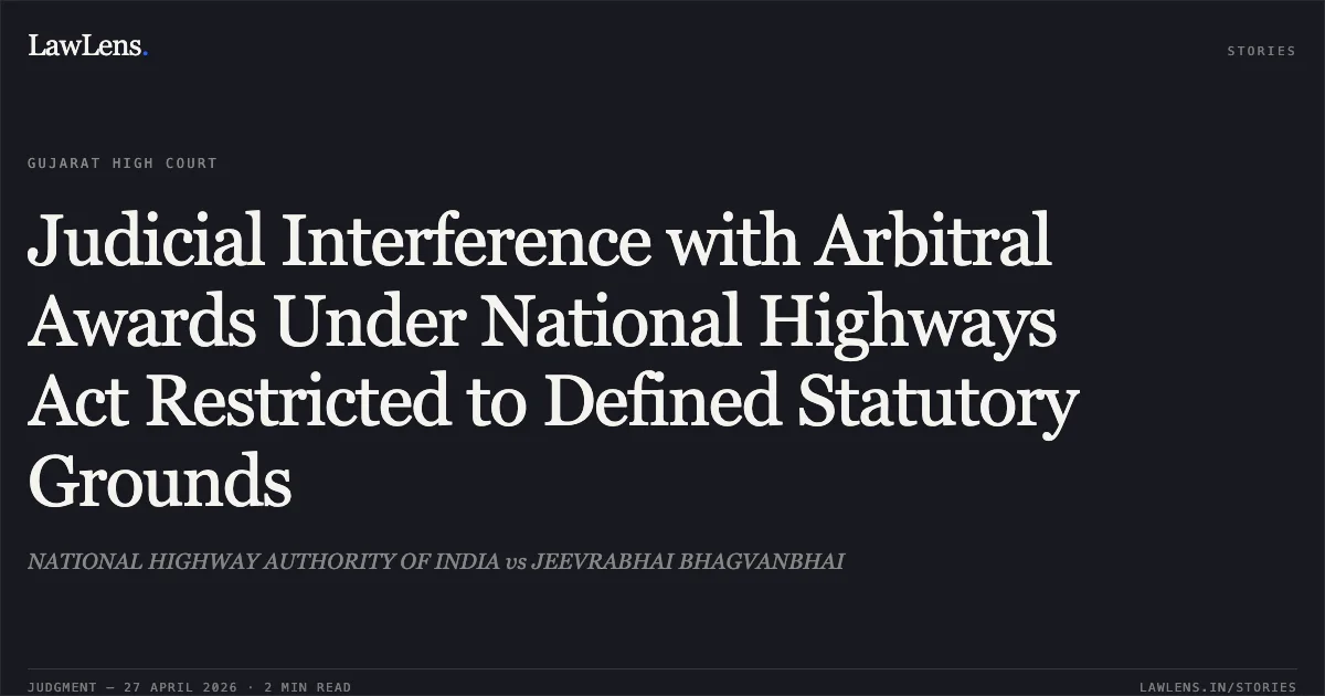 Judicial Interference with Arbitral Awards Under National Highways Act Restricted to Defined Statutory Grounds. NATIONAL HIGHWAY AUTHORITY OF INDIA vs JEEVRABHAI BHAGVANBHAI. Gujarat High Court. LawLens