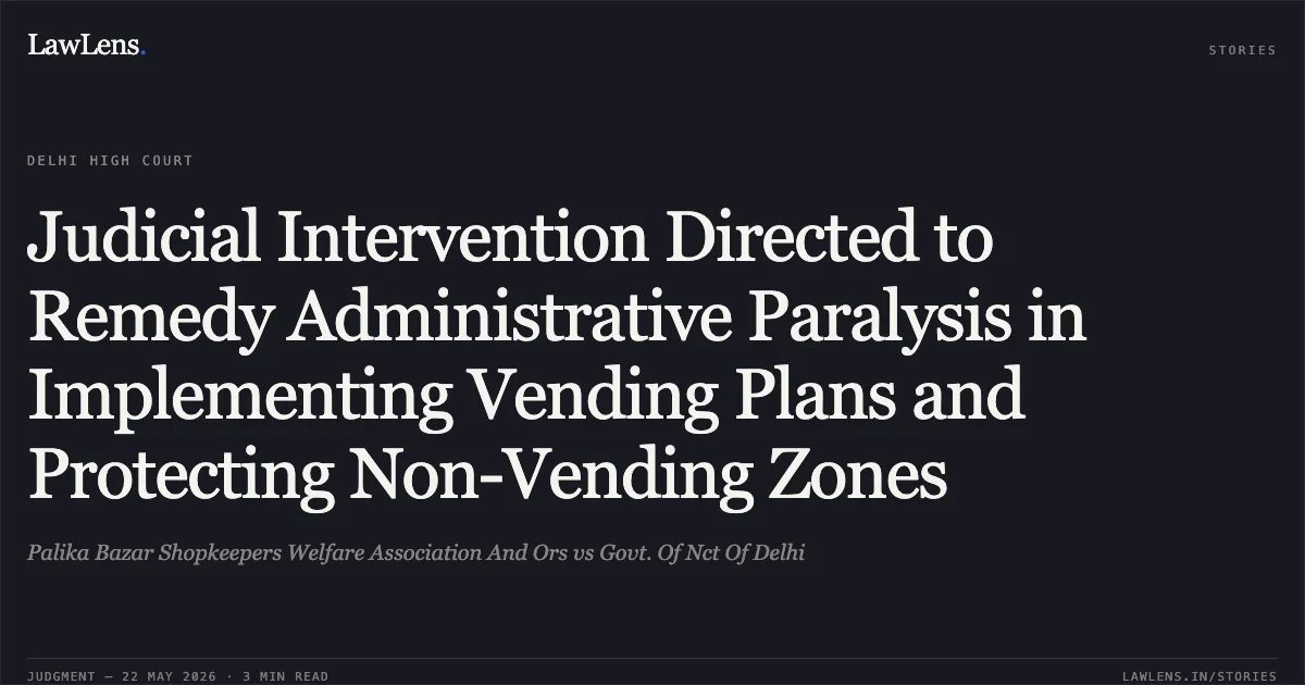 Judicial Intervention Directed to Remedy Administrative Paralysis in Implementing Vending Plans and Protecting Non-Vending Zones. Palika Bazar Shopkeepers Welfare Association And Ors vs Govt. Of Nct Of Delhi. Delhi High Court. LawLens