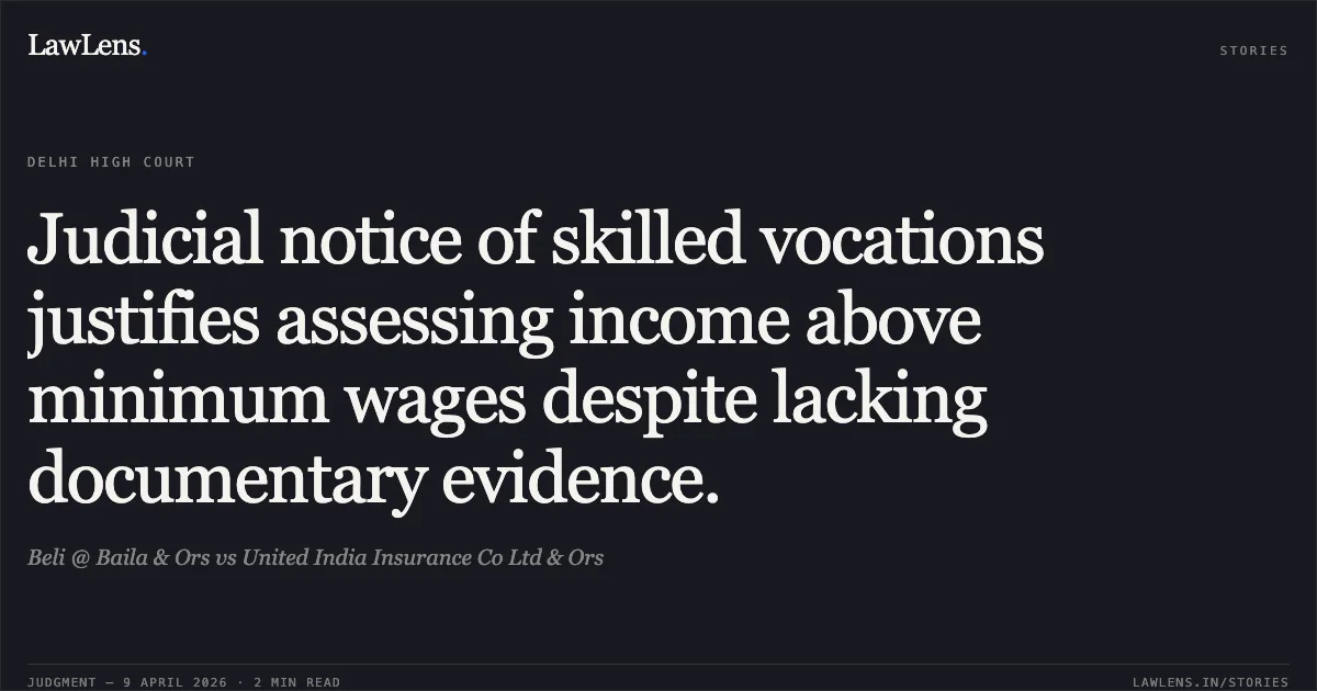Judicial notice of skilled vocations justifies assessing income above minimum wages despite lacking documentary evidence.. Beli @ Baila & Ors vs United India Insurance Co Ltd & Ors. Delhi High Court. LawLens