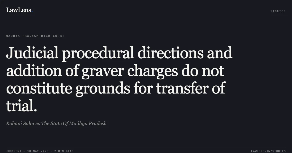 Judicial procedural directions and addition of graver charges do not constitute grounds for transfer of trial.. Rohani Sahu vs The State Of Madhya Pradesh. Madhya Pradesh High Court. LawLens