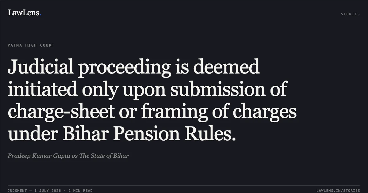 Judicial proceeding is deemed initiated only upon submission of charge-sheet or framing of charges under Bihar Pension Rules.. Pradeep Kumar Gupta vs The State of Bihar. Patna High Court. LawLens