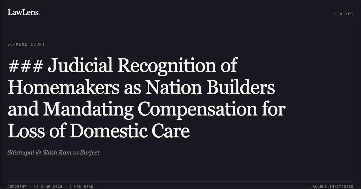 ### Judicial Recognition of Homemakers as Nation Builders and Mandating Compensation for Loss of Domestic Care. Shishupal @ Shish Ram vs Surjeet. Supreme Court. LawLens