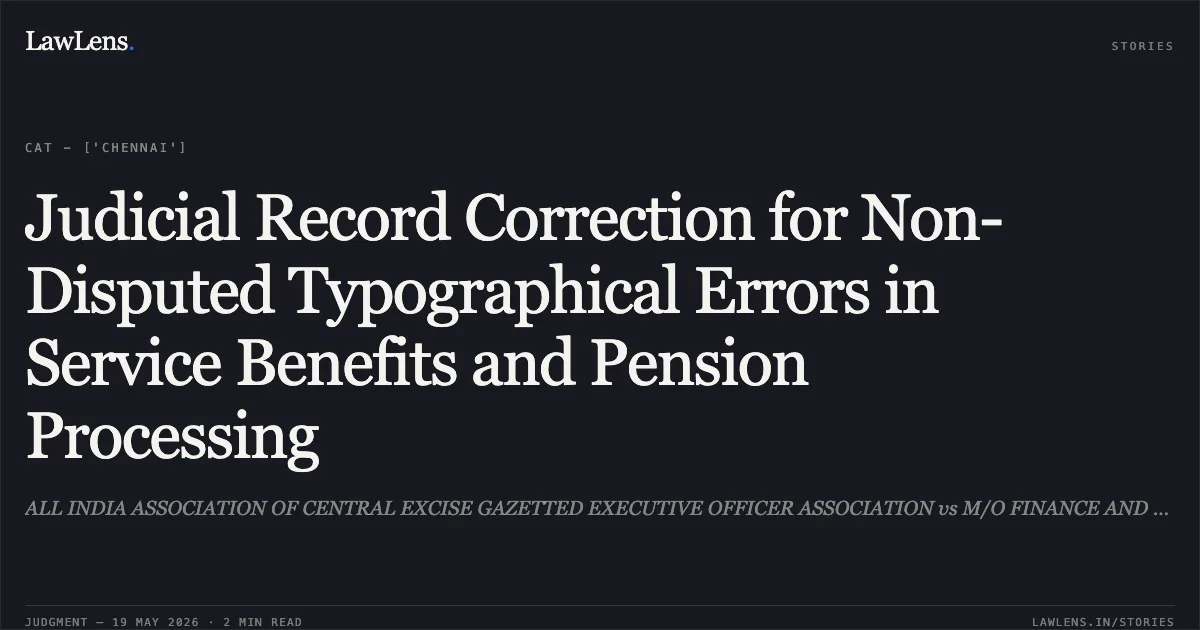 Judicial Record Correction for Non-Disputed Typographical Errors in Service Benefits and Pension Processing. ALL INDIA ASSOCIATION OF CENTRAL EXCISE GAZETTED EXECUTIVE OFFICER ASSOCIATION vs M/O FINANCE AND OTHERS. Central Administrative Tribunal. LawLens