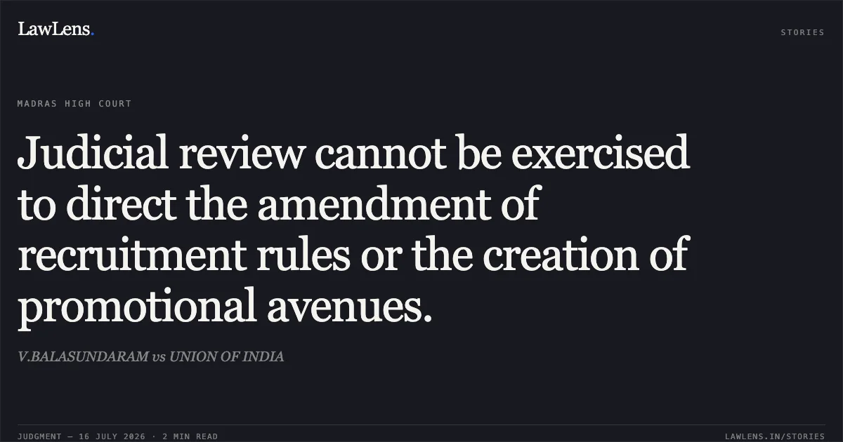 Judicial review cannot be exercised to direct the amendment of recruitment rules or the creation of promotional avenues.. V.BALASUNDARAM vs UNION OF INDIA. Madras High Court. LawLens