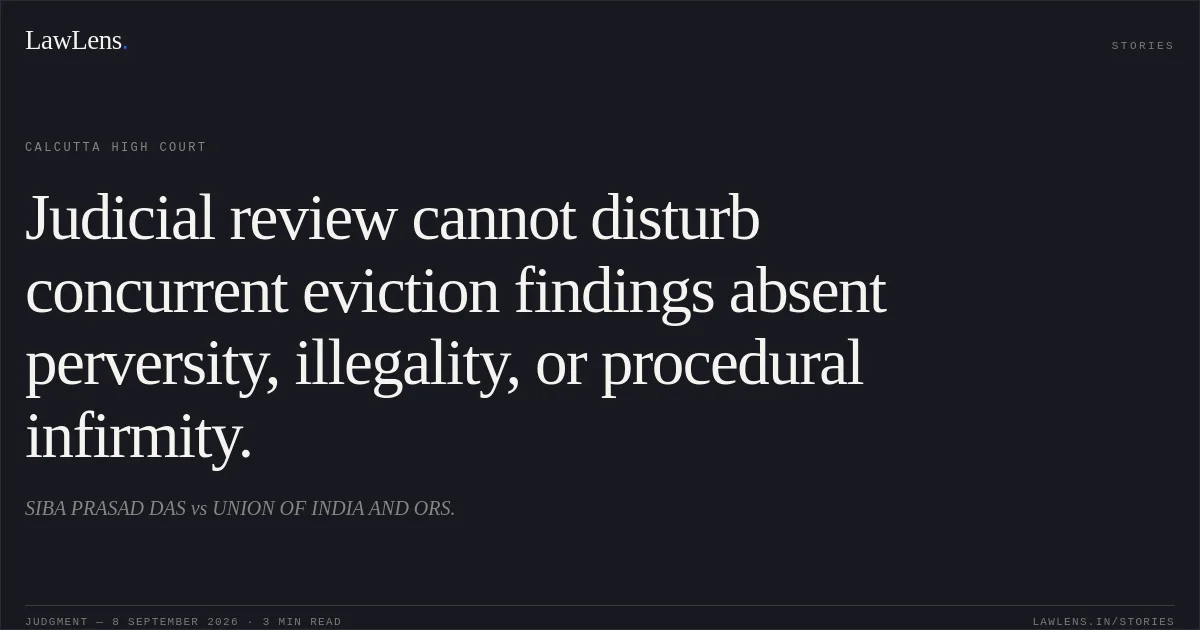 Judicial review cannot disturb concurrent eviction findings absent perversity, illegality, or procedural infirmity.. SIBA PRASAD DAS vs UNION OF INDIA AND ORS.. Calcutta High Court. LawLens