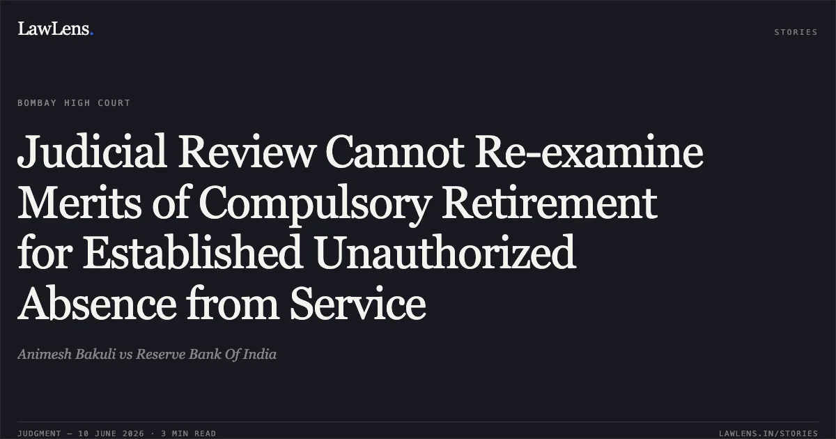 Judicial Review Cannot Re-examine Merits of Compulsory Retirement for Established Unauthorized Absence from Service. Animesh Bakuli vs Reserve Bank Of India. Bombay High Court. LawLens