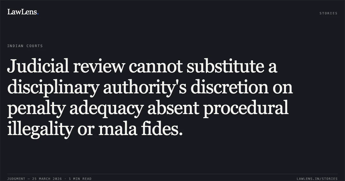 Judicial review cannot substitute a disciplinary authority's discretion on penalty adequacy absent procedural illegality or mala fides.. A JAYANAND RAO vs POST TELANGANA CIRCLE. Central Administrative Tribunal. LawLens