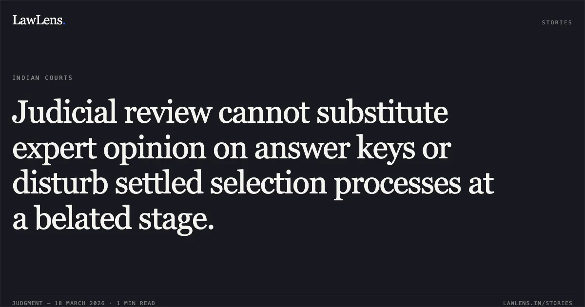 Judicial review cannot substitute expert opinion on answer keys or disturb settled selection processes at a belated stage.. SURENDRA SINGH vs STATE OF UTTARAKHAND. Uttarakhand High Court. LawLens