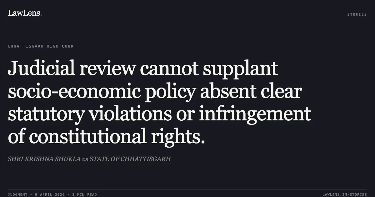 Judicial review cannot supplant socio-economic policy absent clear statutory violations or infringement of constitutional rights.. SHRI KRISHNA SHUKLA vs STATE OF CHHATTISGARH. Chhattisgarh High Court. LawLens