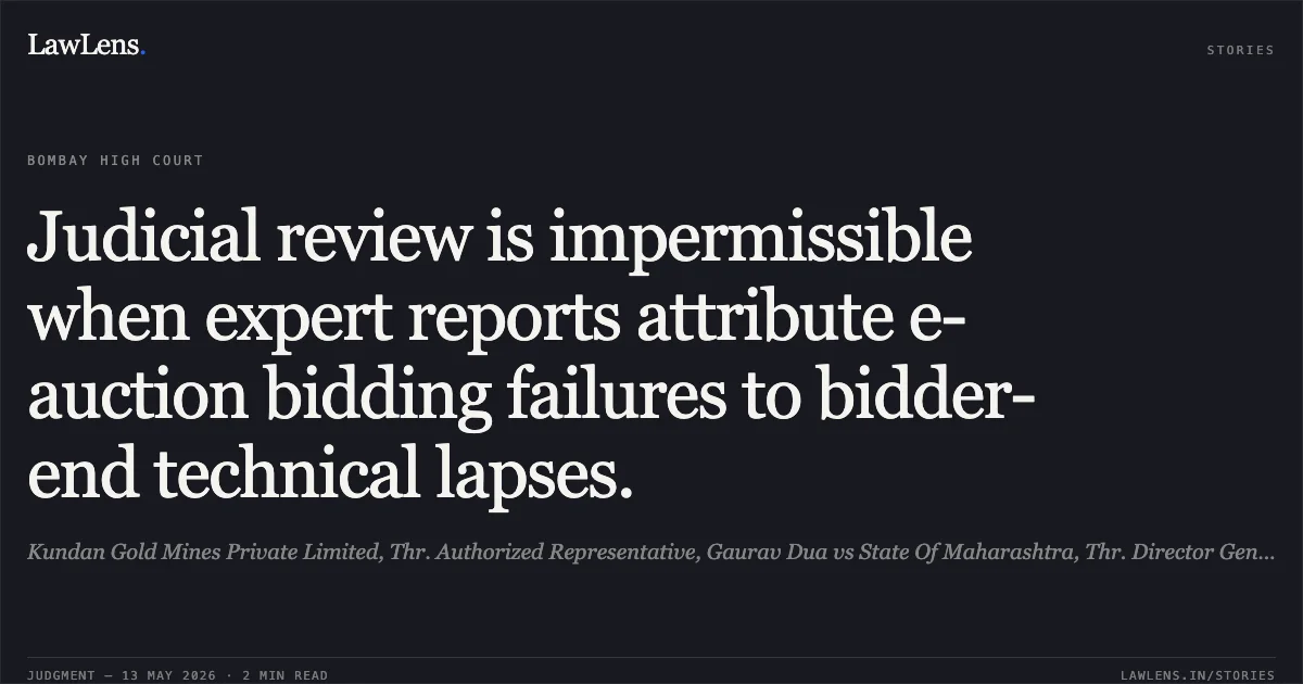 Judicial review is impermissible when expert reports attribute e-auction bidding failures to bidder-end technical lapses.. Kundan Gold Mines Private Limited, Thr. Authorized Representative, Gaurav Dua vs State Of Maharashtra, Thr. Director General, Directorate Of Geology And Mining, Nagpur And Ors.. Bombay High Court. LawLens