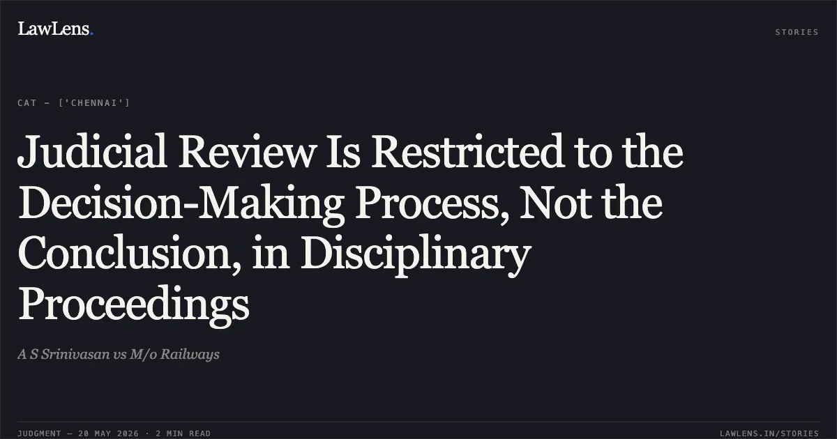 Judicial Review Is Restricted to the Decision-Making Process, Not the Conclusion, in Disciplinary Proceedings. A S Srinivasan vs M/o Railways. Central Administrative Tribunal. LawLens