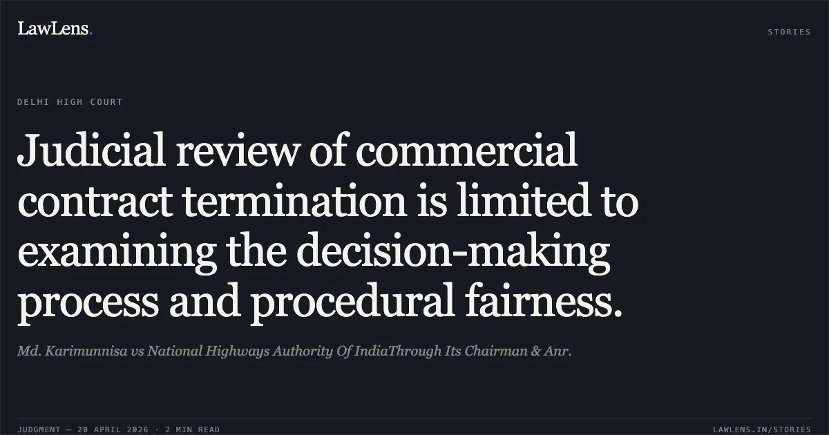 Judicial review of commercial contract termination is limited to examining the decision-making process and procedural fairness.. Md. Karimunnisa vs National Highways Authority Of IndiaThrough Its Chairman & Anr.. Delhi High Court. LawLens