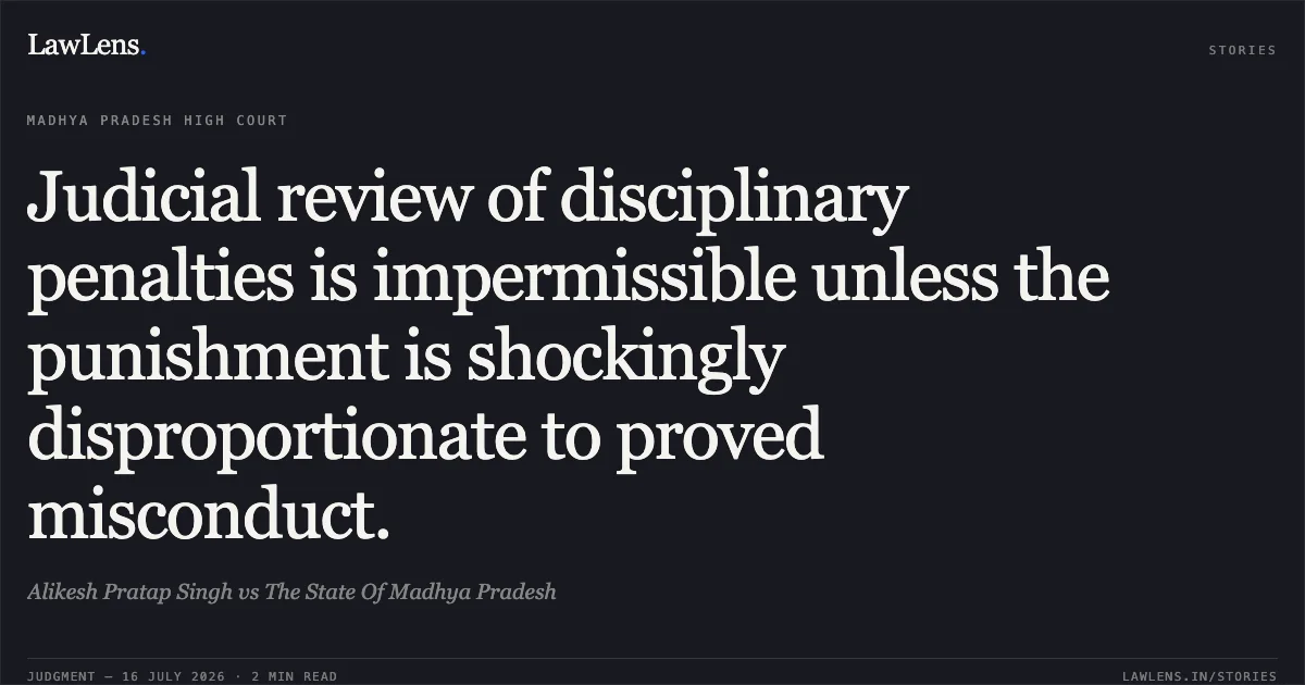 Judicial review of disciplinary penalties is impermissible unless the punishment is shockingly disproportionate to proved misconduct.. Alikesh Pratap Singh vs The State Of Madhya Pradesh. Madhya Pradesh High Court. LawLens