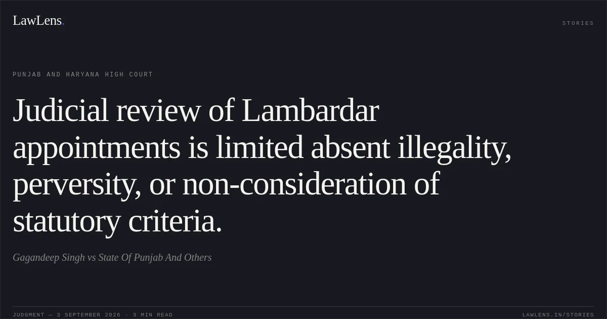 Judicial review of Lambardar appointments is limited absent illegality, perversity, or non-consideration of statutory criteria.. Gagandeep Singh vs State Of Punjab And Others. Punjab and Haryana High Court. LawLens
