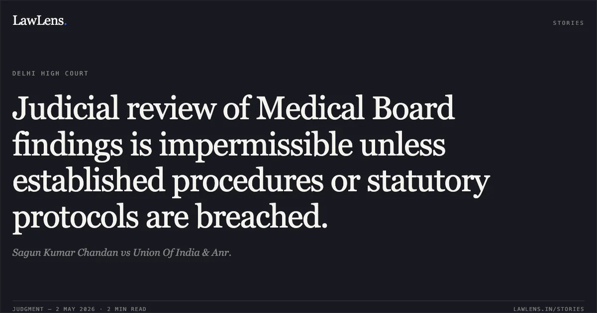 Judicial review of Medical Board findings is impermissible unless established procedures or statutory protocols are breached.. Sagun Kumar Chandan vs Union Of India & Anr.. Delhi High Court. LawLens