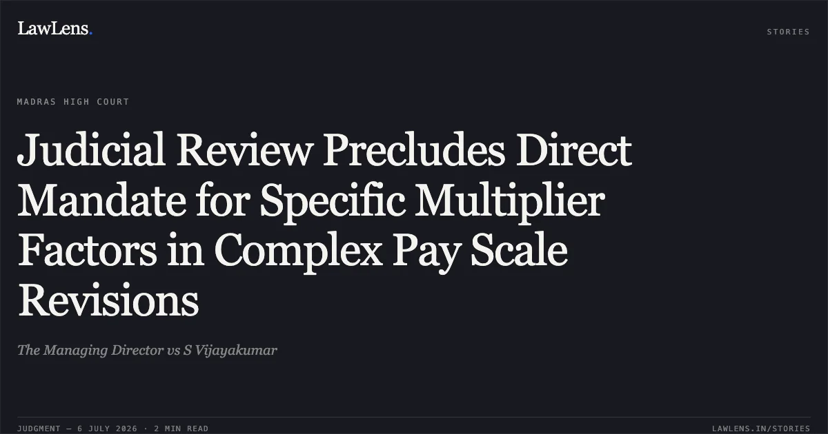 Judicial Review Precludes Direct Mandate for Specific Multiplier Factors in Complex Pay Scale Revisions. The Managing Director vs S Vijayakumar. Madras High Court. LawLens