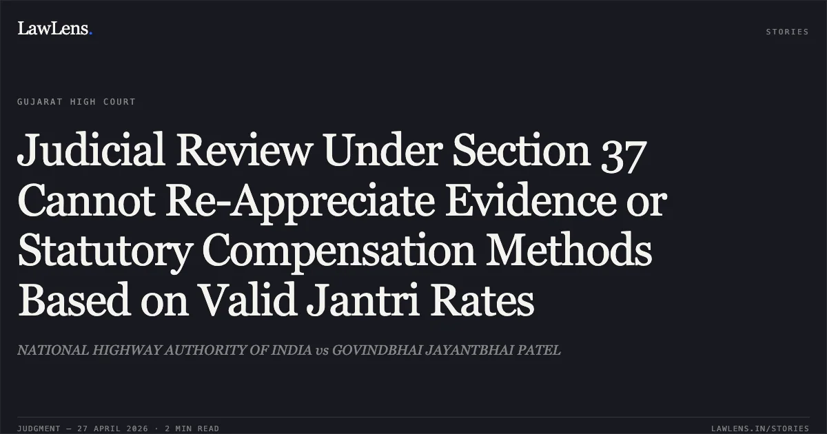 Judicial Review Under Section 37 Cannot Re-Appreciate Evidence or Statutory Compensation Methods Based on Valid Jantri Rates. NATIONAL HIGHWAY AUTHORITY OF INDIA vs GOVINDBHAI JAYANTBHAI PATEL. Gujarat High Court. LawLens