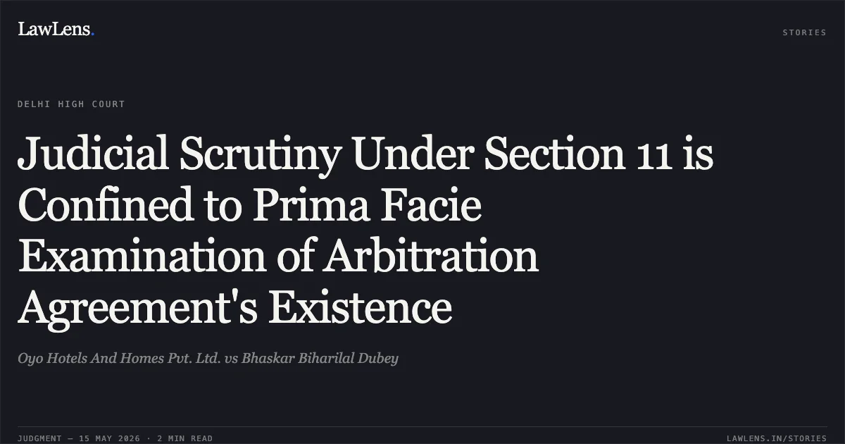 Judicial Scrutiny Under Section 11 is Confined to Prima Facie Examination of Arbitration Agreement's Existence. Oyo Hotels And Homes Pvt. Ltd. vs Bhaskar Biharilal Dubey. Delhi High Court. LawLens