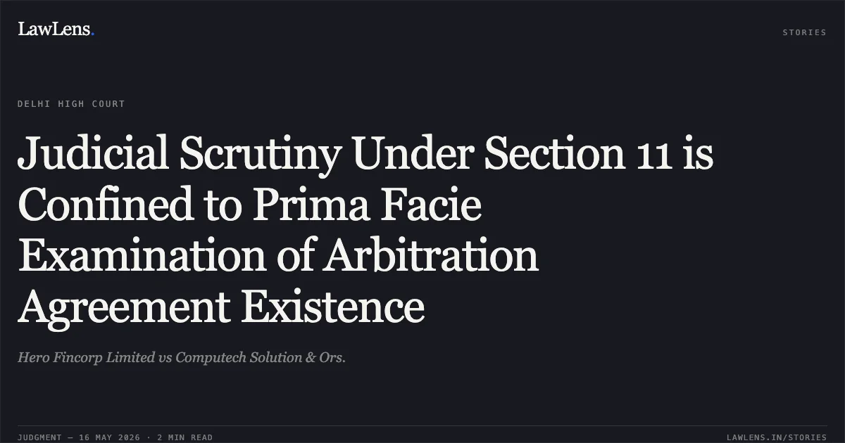 Judicial Scrutiny Under Section 11 is Confined to Prima Facie Examination of Arbitration Agreement Existence. Hero Fincorp Limited vs Computech Solution & Ors.. Delhi High Court. LawLens