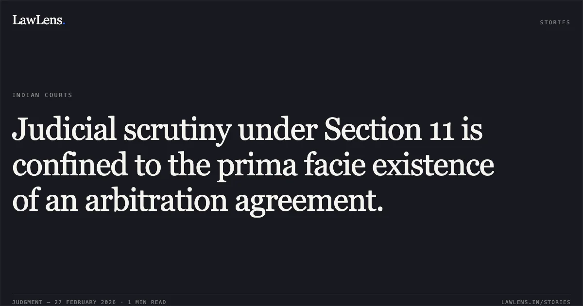 Judicial scrutiny under Section 11 is confined to the prima facie existence of an arbitration agreement.. Satnam Enterprises Private Limited v. Uppal Chadha Hi-Tech Developers Pvt. Ltd. [ARB.P. 634/2024 and connected matters]. Delhi High Court. LawLens