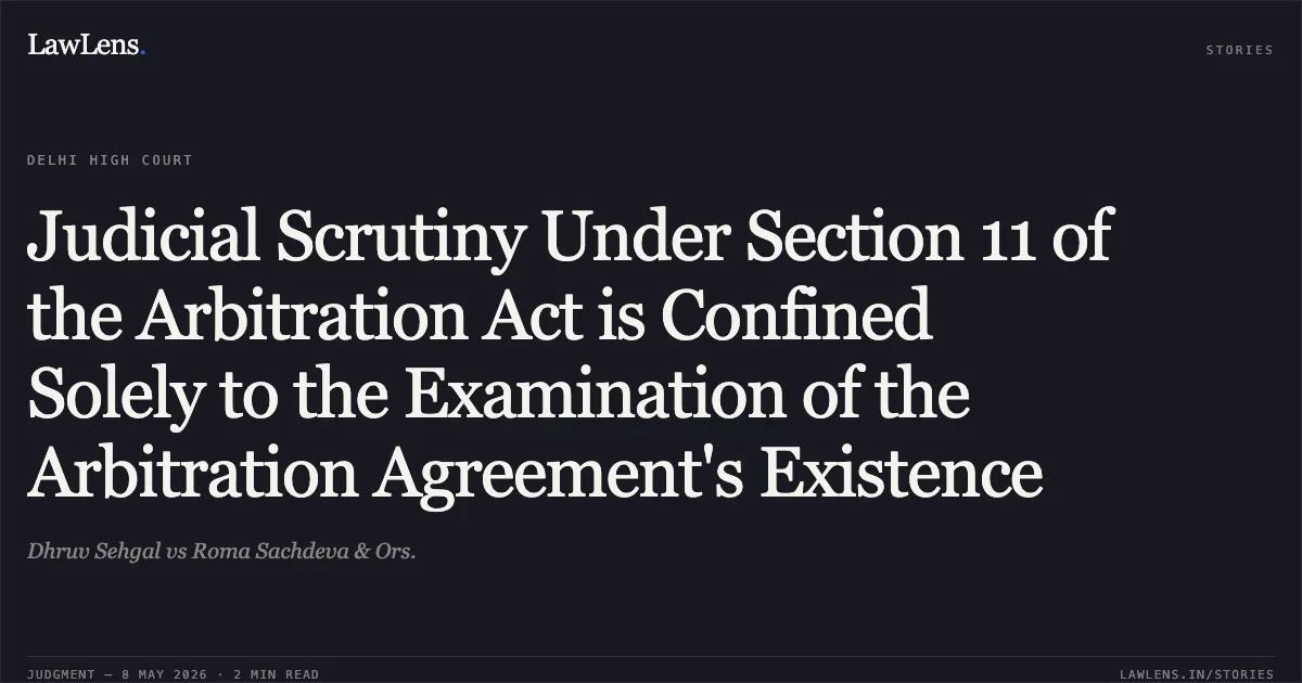 Judicial Scrutiny Under Section 11 of the Arbitration Act is Confined Solely to the Examination of the Arbitration Agreement's Existence. Dhruv Sehgal vs Roma Sachdeva & Ors.. Delhi High Court. LawLens