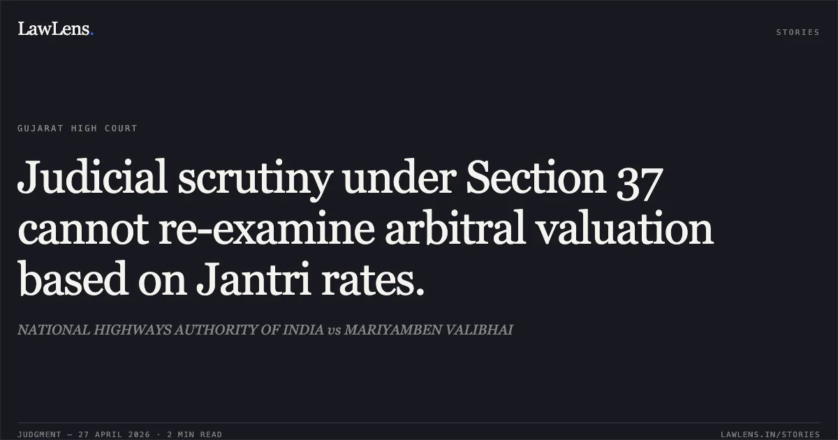 Judicial scrutiny under Section 37 cannot re-examine arbitral valuation based on Jantri rates.. NATIONAL HIGHWAYS AUTHORITY OF INDIA vs MARIYAMBEN VALIBHAI. Gujarat High Court. LawLens