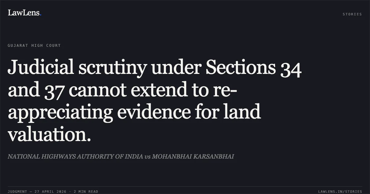 Judicial scrutiny under Sections 34 and 37 cannot extend to re-appreciating evidence for land valuation.. NATIONAL HIGHWAYS AUTHORITY OF INDIA vs MOHANBHAI KARSANBHAI. Gujarat High Court. LawLens