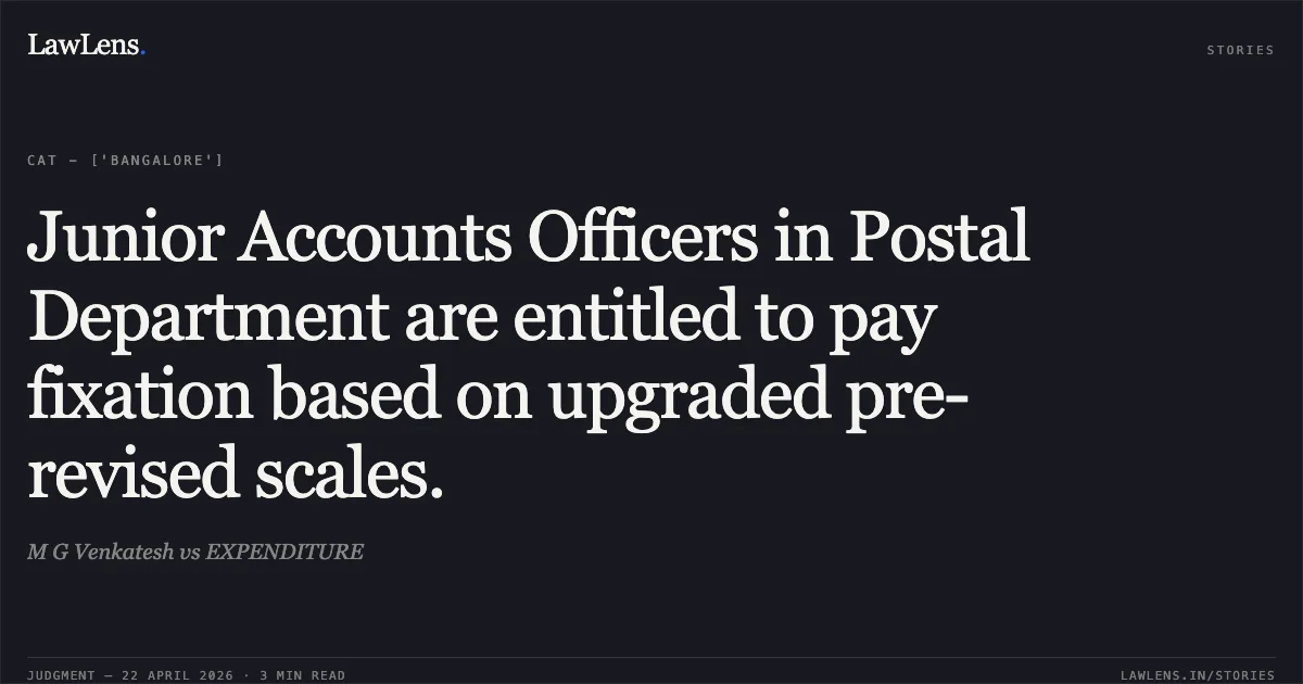 Junior Accounts Officers in Postal Department are entitled to pay fixation based on upgraded pre-revised scales.. M G Venkatesh vs EXPENDITURE. Central Administrative Tribunal. LawLens
