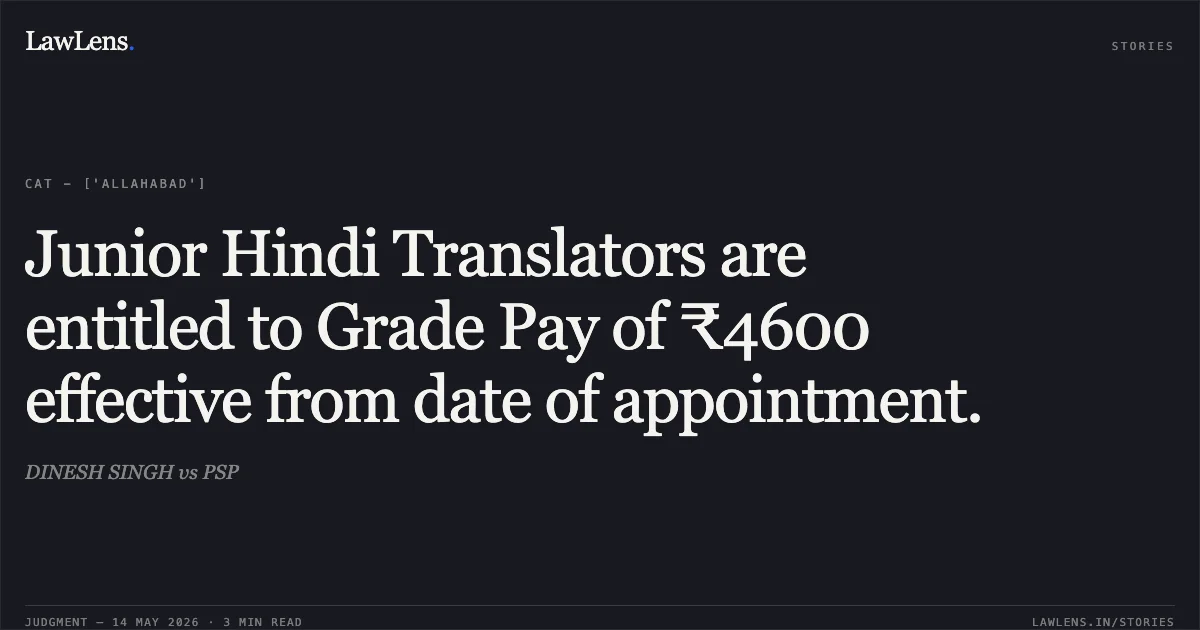 Junior Hindi Translators are entitled to Grade Pay of ₹4600 effective from date of appointment.. DINESH SINGH vs PSP. Central Administrative Tribunal. LawLens