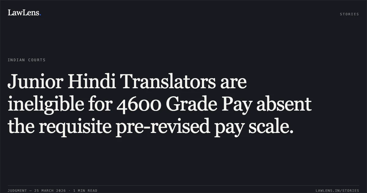 Junior Hindi Translators are ineligible for 4600 Grade Pay absent the requisite pre-revised pay scale.. N B NAZEER BASHA vs M/o Women And Child Development. Central Administrative Tribunal. LawLens