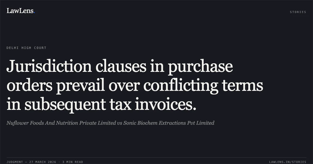 Jurisdiction clauses in purchase orders prevail over conflicting terms in subsequent tax invoices.. Nuflower Foods And Nutrition Private Limited vs Sonic Biochem Extractions Pvt Limited. Delhi High Court. LawLens